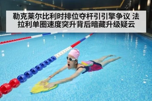 勒克莱尔比利时排位夺杆引引擎争议 法拉利单圈速度突升背后暗藏升级疑云