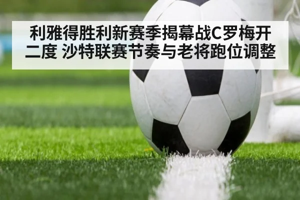 利雅得胜利新赛季揭幕战C罗梅开二度 沙特联赛节奏与老将跑位调整